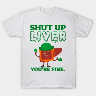 Shut Up Leprechaun Liver You're Fine St Patrick's Day T-Shirt